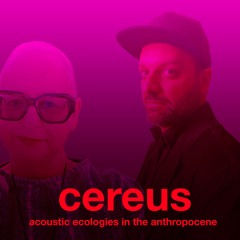 CEREUS: Acoustic Ecologies of the Anthropocene