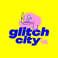 GLITCH CITY LA