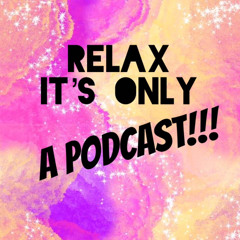 Relax Its Only A Podcast