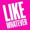 Like Whatever