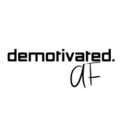 DeMotivated AF