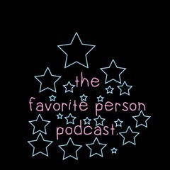 the favorite person podcast.