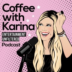 Coffee with Karina - Entertainment Unfiltered