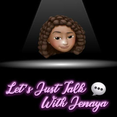 Let's Just Talk w/ Jenaya