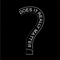 Does it really matter?