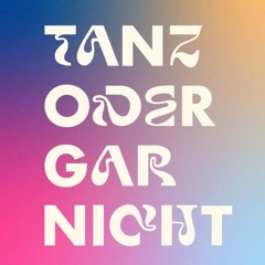 tanz oder gar nicht