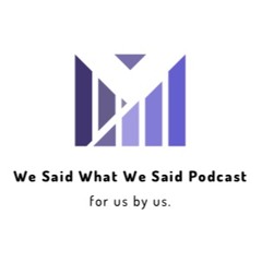 We Said What We Said Podcast