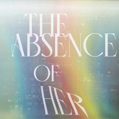 The Absence of Her