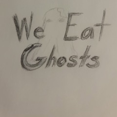 We Eat Ghosts