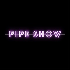 Pipe Show
