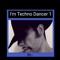 I'm Techno Dancer One