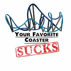 Your Favorite Coaster Sucks