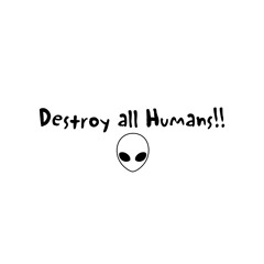 Destroy all Humans!!