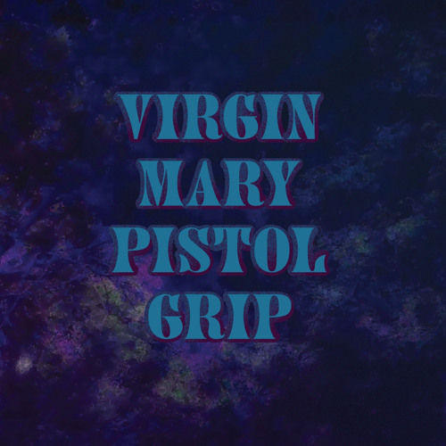 VIRGIN MARY PISTOL GRIP’s avatar