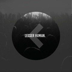 LESSERHUMAN