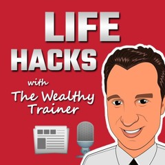 LIFE HACKS with The Wealthy Trainer