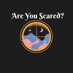 Are You Scared?
