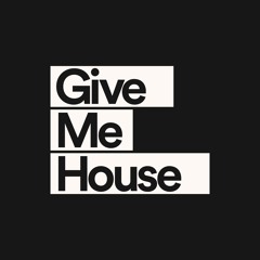 Give Me House