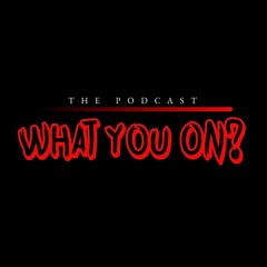 What You On? The Podcast