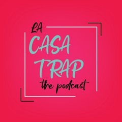 La Casa Trap The Podcast