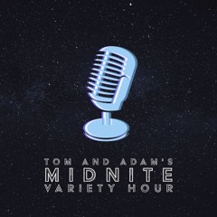 Tom and Adam's Midnite Variety Hour