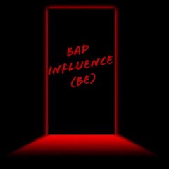 Bad Influence (BE)