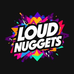 LOUD NUGGETS