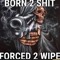 born2shitforced2wipe