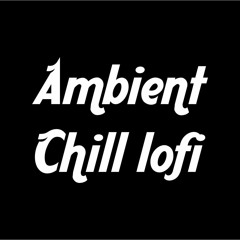 Ambient Chill Lofi