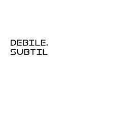 Debile.Subtil