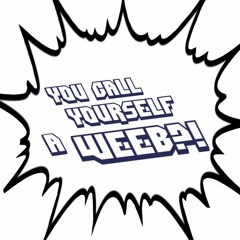 You Call Yourself A Weeb?