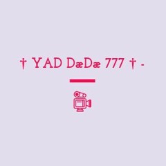 † YAD DæDæ 777 †