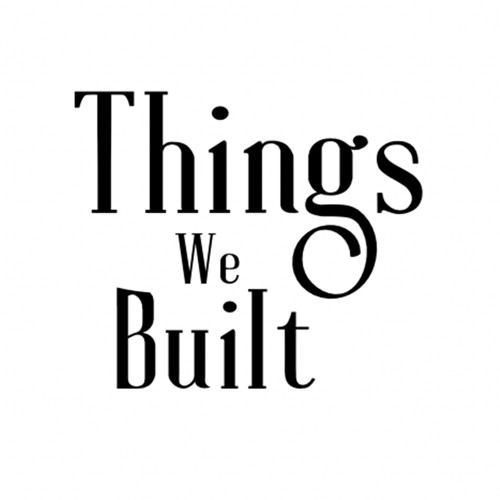 Things We Built