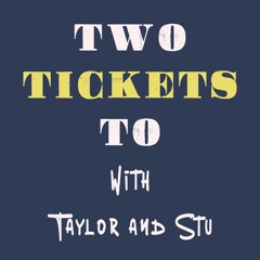 Two Tickets To with Taylor and Stu