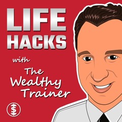 LIFE HACKS with The Wealthy Trainer Podcast