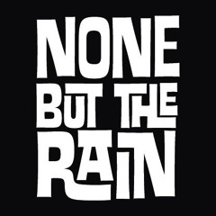 None But The Rain