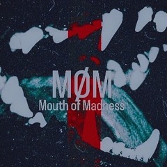 MØM | Mouth of Madness