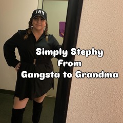 Simply Stephy from Gangsta to Grandma