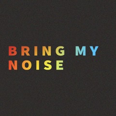 Bring My Noise