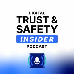 The Digital Trust & Safety Insider Podcast