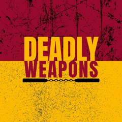 DEADLY WEAPONS
