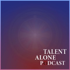 Talent Alone Podcast