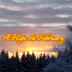 A Hope In February