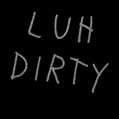 Luh Dirty