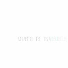Music is Invisible