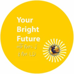 Your Bright Future Podcast with Mrs J and Mr LD