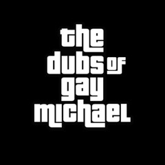The Dubs of Gay Michael