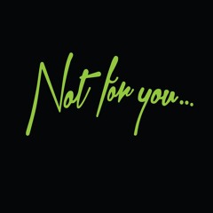 Not For You