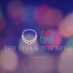 The Diva & The Nerd Podcast