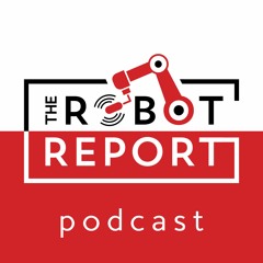 The Robot Report Podcast